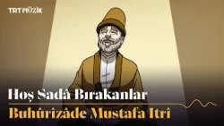 Bestekâr, Hanende, Musiki hocası ve Gönül ehli: Buhûrîzâde Mustafa Itrî | Hoş Sadâ Bırakanlar