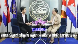 ប្រធានបទ៖ ការផ្លាស់ប្តូរពាណិជ្ជកម្មកម្ពុជា អាម៉េរិកមានលក្ខណៈដូចម្តេច?
