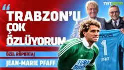 Özel Röportaj - Jean Marie Pfaff | "Trabzon hep kalbimde orayı çok özlüyorum"