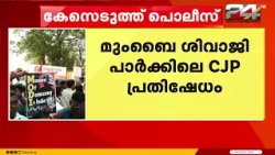 ശിവാജി പാർക്കിലെ പ്രതിഷേധത്തിൽ സിജെപി നേതാക്കൾക്കെതിരെ കേസെടുത്ത് മുംബൈ പൊലീസ്