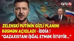 Zelenskidən DÜNYANI LƏRZƏYƏ GƏTİRƏN İDDİA! - Putin Qazaxıstanı İŞĞAL ETMƏK İSTƏYİR? - Detallar