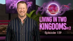 Spirit & Life Ep159 "Living in Two Kingdoms"pt2  (09-30-26)