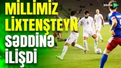 Millimiz Lixtenşteyn səddini aşa bilmədi: oyun planını dəyişməsi nəticəyə necə təsir etdi? - TƏHLİL