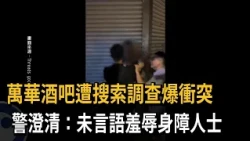 Clash Erupts During Police Raid at Wanhua Bar; Police Deny Verbal Abuse of Disabled Individual — ...