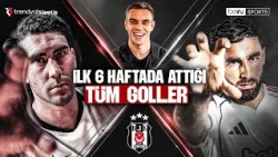 All Goals Scored by Beşiktaş in the First 6 Weeks | Trendyol Süper Lig