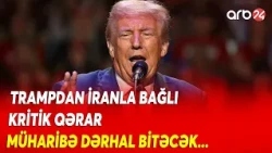 Trampdan İranla bağlı MÜHÜM QƏRAR - Müharibə bu vaxt BİTƏCƏK! - Tehran üçün son tarix...