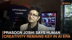 EXCLUSIVE | Prasoon Joshi Says Human Creativity Remains Key in AI Era