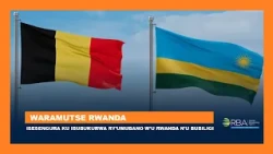 Inyungu z'Abanyarwanda ku isonga: Isubukurwa ry'umubano w'u Rwanda n'u Bubiligi | Isesengura