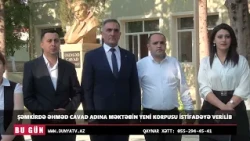 ŞƏMKİRDƏ ƏHMƏD CAVAD ADINA MƏKTƏBİN YENİ KORPUSU İSTİFADƏYƏ VERİLİB